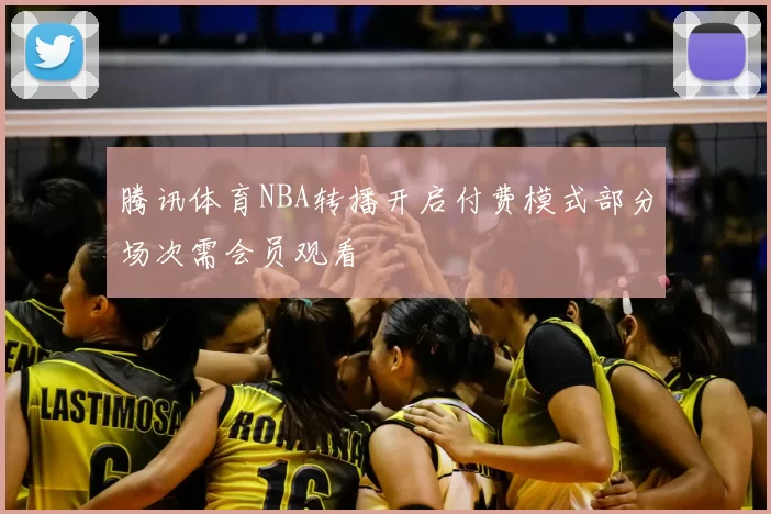 腾讯体育NBA转播开启付费模式部分场次需会员观看