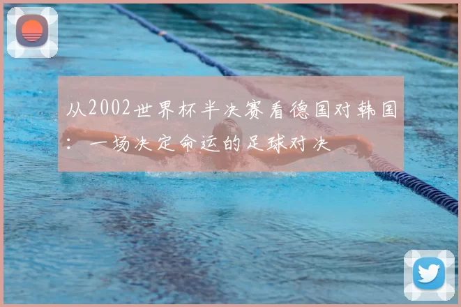 从2002世界杯半决赛看德国对韩国:一场决定命运的足球对决
