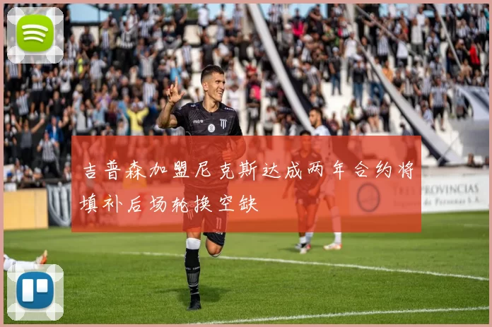 吉普森加盟尼克斯达成两年合约将填补后场轮换空缺