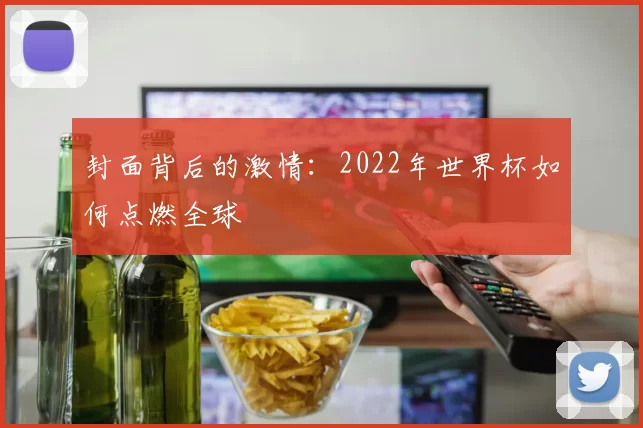 封面背后的激情：2022年世界杯如何点燃全球