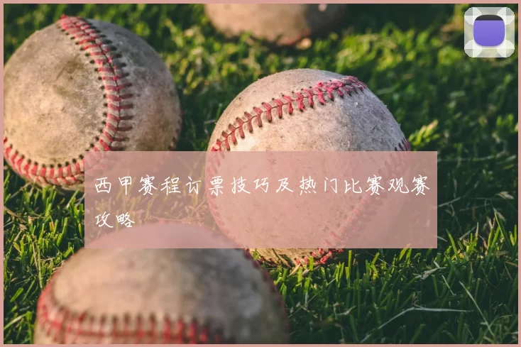西甲赛程订票技巧及热门比赛观赛攻略