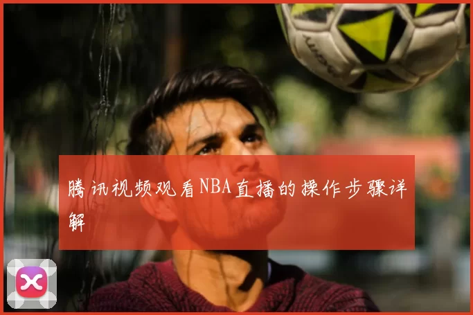 腾讯视频观看NBA直播的操作步骤详解