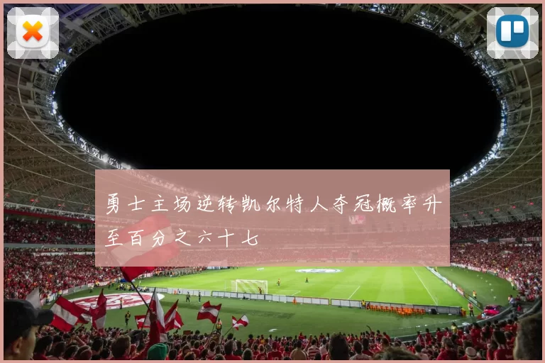 勇士主场逆转凯尔特人夺冠概率升至百分之六十七