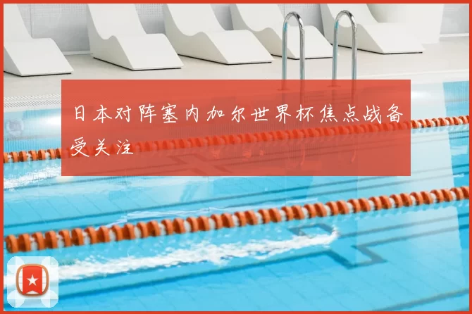 日本对阵塞内加尔世界杯焦点战备受关注
