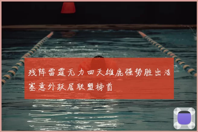 残阵雷霆无力回天雄鹿强势胜出活塞意外跃居联盟榜首