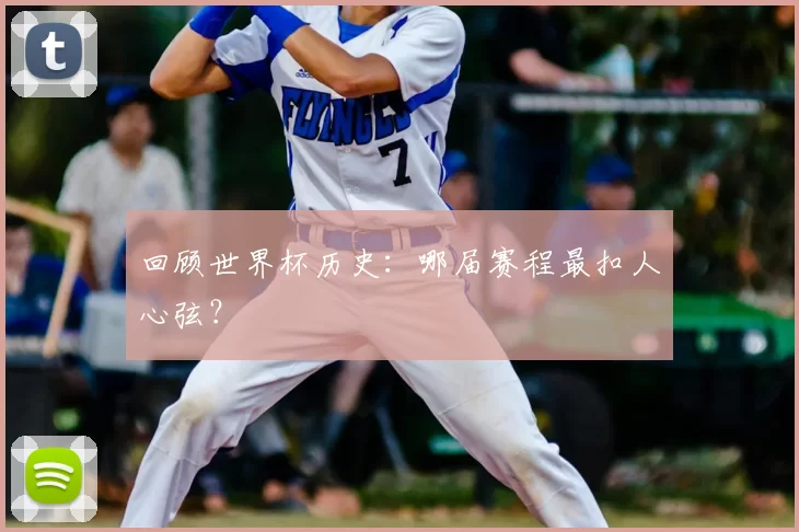 回顾世界杯历史：哪届赛程最扣人心弦？