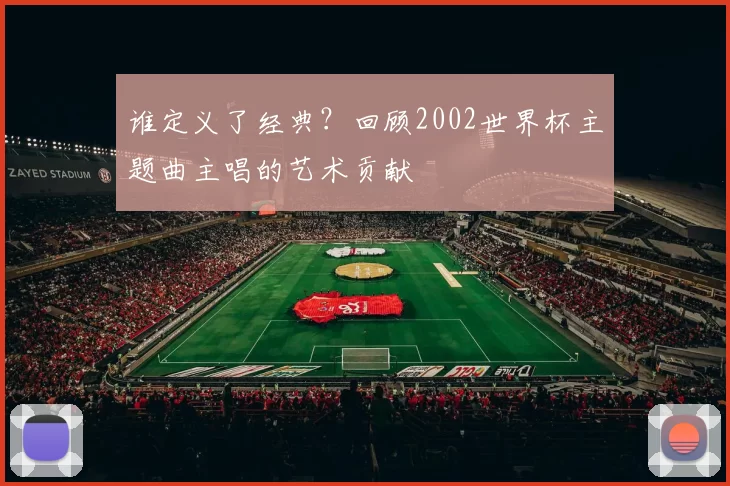 谁定义了经典？回顾2002世界杯主题曲主唱的艺术贡献