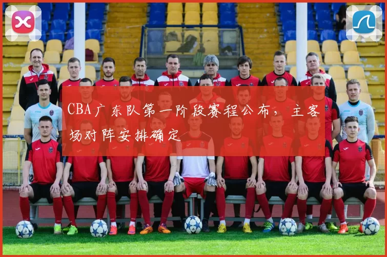 CBA广东队第一阶段赛程公布，主客场对阵安排确定