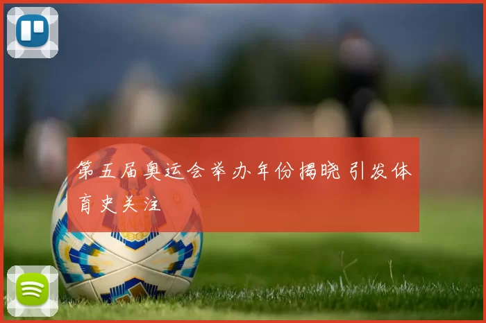 第五届奥运会举办年份揭晓 引发体育史关注