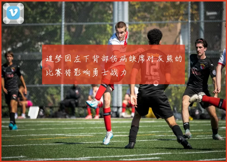 追梦因左下背部伤病缺席对灰熊的比赛将影响勇士战力