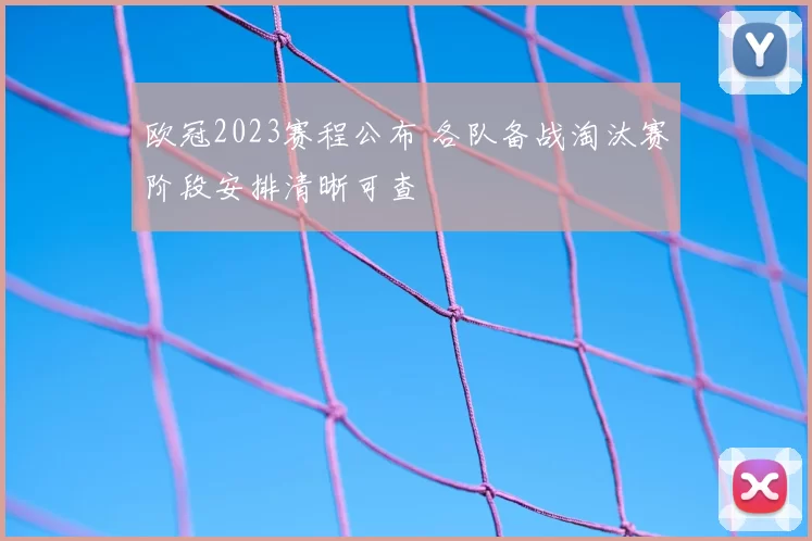 欧冠2023赛程公布 各队备战淘汰赛阶段安排清晰可查